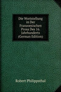 Die Wortstellung in Der Franzoesischen Prosa Des 16. Jahrhunderts (German Edition)