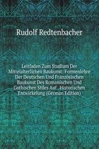 Leitfaden Zum Studium Der Mittelalterlichen Baukunst: Formenlehre Der Deutschen Und Franzosischen Baukunst Des Romanischen Und Gothischen Stiles Auf . Historischen Entwickelung (German Edition)
