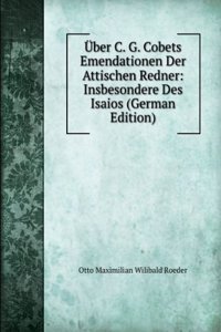 Uber C. G. Cobets Emendationen Der Attischen Redner, Insbesondere Des Isaios (German Edition)