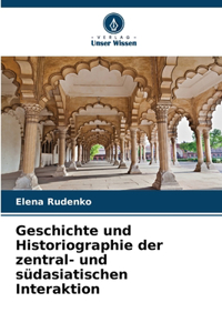 Geschichte und Historiographie der zentral- und südasiatischen Interaktion