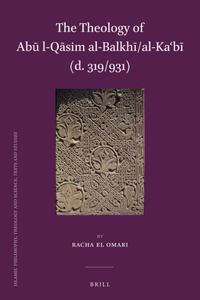 Theology of Abū L-Qāsim Al-Balkhī/Al-Kaʿbī (D. 319/931)