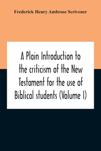 Plain Introduction To The Criticism Of The New Testament For The Use Of Biblical Students (Volume I)
