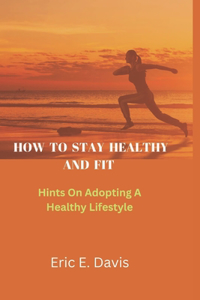 HOW TO STAY HEAlTHY AND FIT