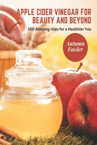 Apple Cider Vinegar for Beauty and Beyond