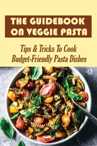The Guidebook On Veggie Pasta-tips & Tricks To Cook Budget-friendly Pasta Dishes