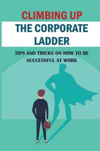 Climbing Up The Corporate Ladder