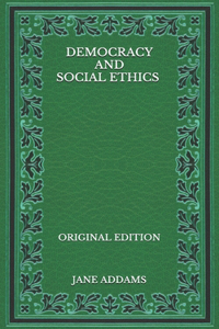 Democracy and Social Ethics - Original Edition