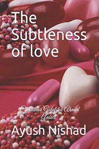 The Subtleness of love
