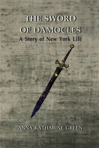 The Sword of Damocles A Story of New York Life