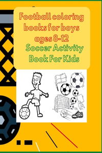 Football coloring books for boys ages 8-12: Soccer Activity Book For Kids