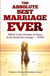 Absolute Best Marriage Ever: Biblical Truths, Principles, & Prayers