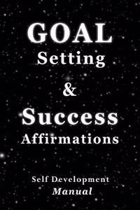 Goal Setting & Success Affirmations Self Development Manual
