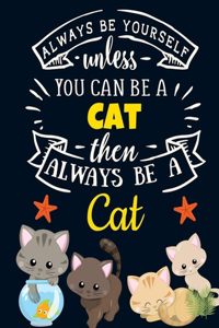 Always Be Yourself Unless You Can Be a Cat Then Always Be a Cat