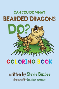 Can You Do What Bearded Dragons Do? Coloring Book