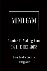 Mind Gym A Guide To Making Your BIG LIFE DECISIONS