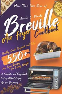 Breville Air Fryer Cookbook: More Than One Year of Healthy, Quick, Original, and Tasty 550+ Air Fryer Recipes for Losing Weight. A Complete and Easy Guide to Fry Without Frying,