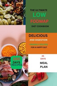 Ultimate LOW-FODMAP Diet Cookbook: Delicious and Digestion-Friendly Recipes for a Happy Gut