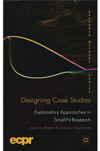 Designing Case Studies: Explanatory Approaches in Small-N Research