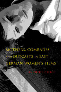 Mothers, Comrades, and Outcasts in East German Women's Film