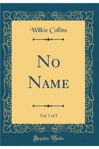 No Name, Vol. 1 of 3 (Classic Reprint)