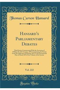 Hansard's Parliamentary Debates, Vol. 222: Third Series; Commencing with the Accession of William IV; 38ï¿½ Victoriae, 1875; Comprising the Period from the Fifth Day of February 1875, to the Seventeenth Day of March 1875; First Volume of the Sessio