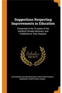 Suggestions Respecting Improvements in Education: Presented to the Trustees of the Hartford Female Seminary, and Published at Their Request