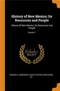 History of New Mexico: Its Resources and People: History of New Mexico: Its Resources and People; Volume 1