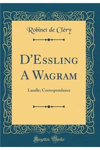 D'Essling a Wagram: Lasalle; Correspondance (Classic Reprint)