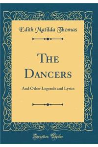 The Dancers: And Other Legends and Lyrics (Classic Reprint)