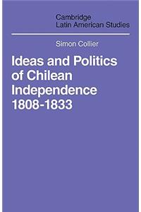 Ideas and Politics of Chilean Independence 1808-1833