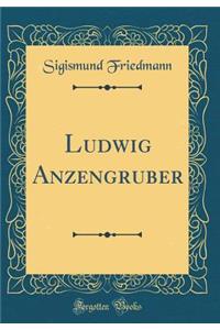 Ludwig Anzengruber (Classic Reprint)