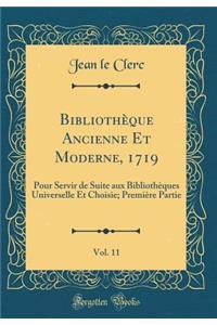 Bibliothï¿½que Ancienne Et Moderne, 1719, Vol. 11: Pour Servir de Suite Aux Bibliothï¿½ques Universelle Et Choisie; Premiï¿½re Partie (Classic Reprint)