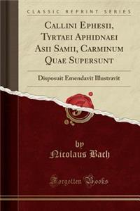 Callini Ephesii, Tyrtaei Aphidnaei Asii Samii, Carminum Quae Supersunt