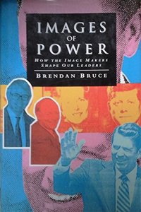 Images of Power: How the Image Makers Shape Our Leaders