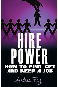 Hire Power - How to Find, Get and Keep a Job