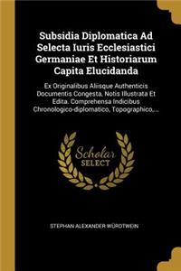 Subsidia Diplomatica Ad Selecta Iuris Ecclesiastici Germaniae Et Historiarum Capita Elucidanda