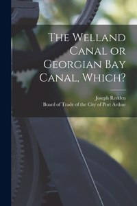 Welland Canal or Georgian Bay Canal, Which? [microform]