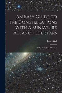 Easy Guide to the Constellations With a Miniature Atlas of the Stars