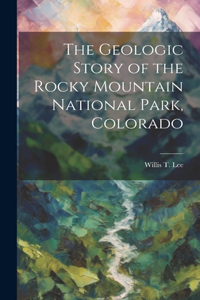 Geologic Story of the Rocky Mountain National Park, Colorado