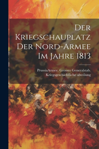 Kriegschauplatz der Nord-Armee im Jahre 1813