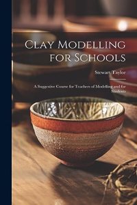 Clay Modelling for Schools; a Suggestive Course for Teachers of Modelling and for Students