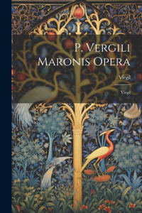 P. Vergili Maronis Opera