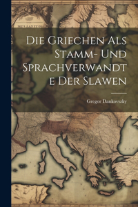 Griechen Als Stamm- Und Sprachverwandte Der Slawen