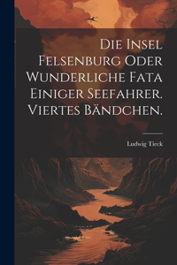 Die Insel Felsenburg oder wunderliche Fata einiger Seefahrer. Viertes Bändchen.