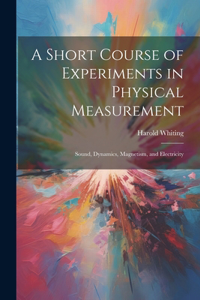 Short Course of Experiments in Physical Measurement