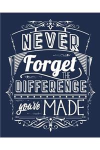 Never Forget The Difference You've Made