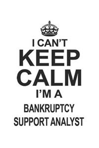 I Can't Keep Calm I'm A Bankruptcy Support Analyst