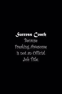Success Coach Because Freaking Awesome is not an Official Job Title