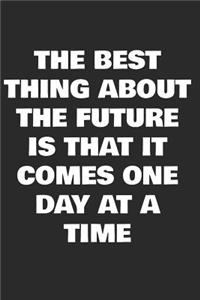 The Best Thing About The Future Is That It Comes One Day At A Time