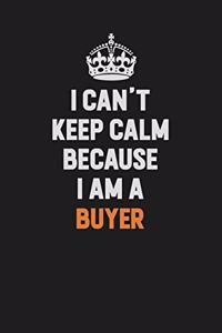 I Can't Keep Calm Because I Am A Buyer